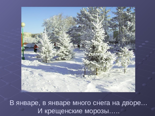 В январе, в январе много снега на дворе…  И крещенские морозы…..
