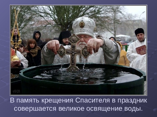 В память крещения Спасителя в праздник совершается великое освящение воды.