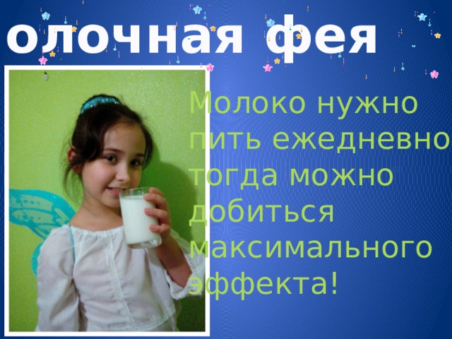 Молочная фея Молоко нужно пить ежедневно, тогда можно добиться максимального эффекта!