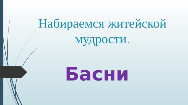 Набираемся житейской мудрости . Басни