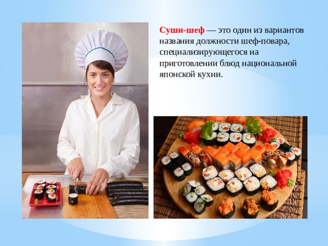 Суши-шеф — это один из вариантов названия должности шеф-повара, специализирующегося на приготовлении блюд национальной японской кухни.