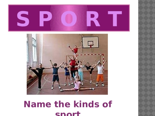 S P O R T Name the kinds of sport