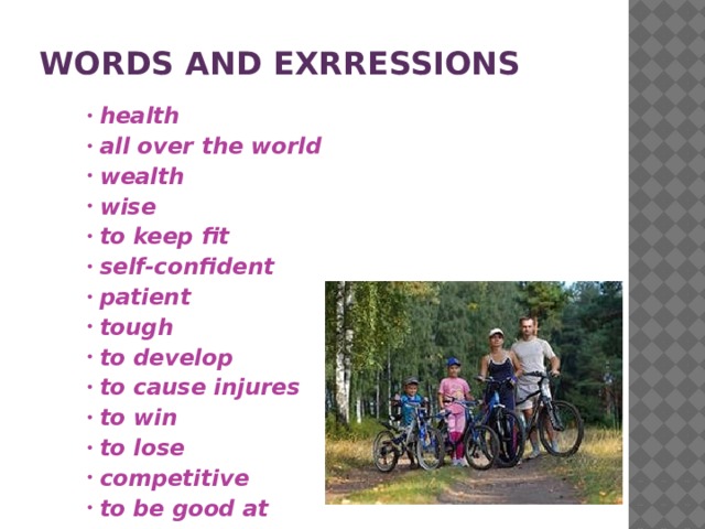 Words AND EXRRESSIONS health all over the world wealth wise to keep fit self-confident patient tough to develop to cause injures to win to lose competitive to be good at