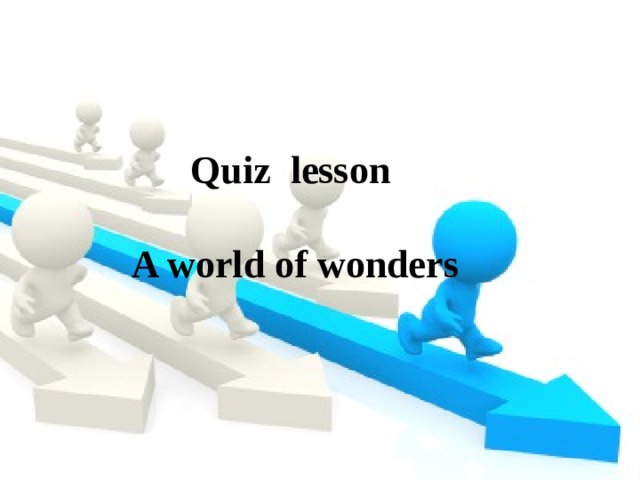 Quiz lesson; a world of wonders   Warm up; follow,follow,follow me...   Quiz lesson  A world of wonders