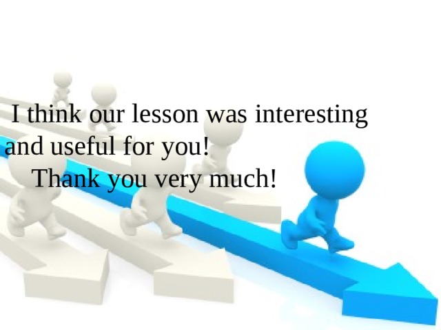 I think our lesson was interesting and useful for you!  Thank you very much!