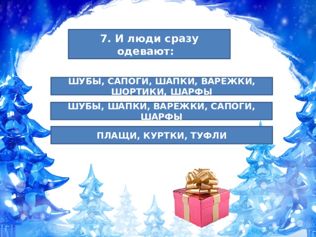 7. И люди сразу одевают: ШУБЫ, САПОГИ, ШАПКИ, ВАРЕЖКИ, ШОРТИКИ, ШАРФЫ ШУБЫ, ШАПКИ, ВАРЕЖКИ, САПОГИ, ШАРФЫ ПЛАЩИ, КУРТКИ, ТУФЛИ