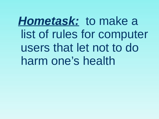 Hometask: to make a list of rules for computer users that let not to do harm one’s health