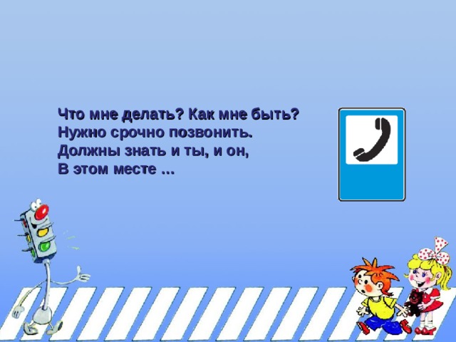 Что мне делать? Как мне быть? Нужно срочно позвонить. Должны знать и ты, и он, В этом месте …