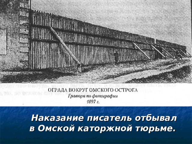 Наказание писатель отбывал в Омской каторжной тюрьме.
