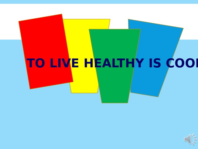 TO LIVE HEALTHY IS COOL !