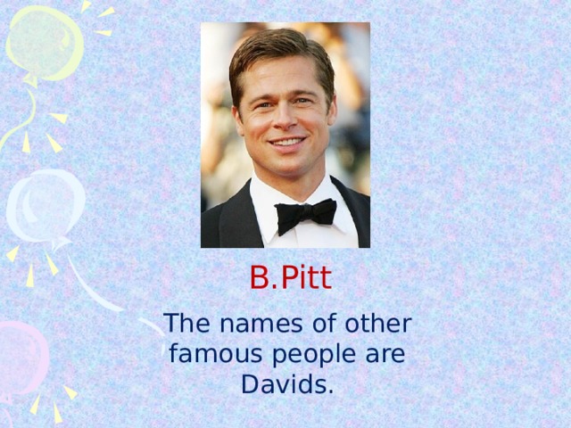 B.Pitt The names of other famous people are Davids.