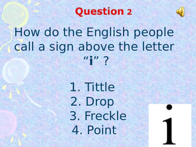 How do the English people call a sign above the letter “ i ” ? 1. Tittle 2. Drop   3. Freckle  4. Point