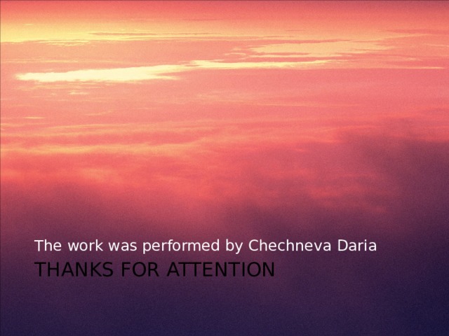 The work was performed by Chechneva Daria  Thanks for attention