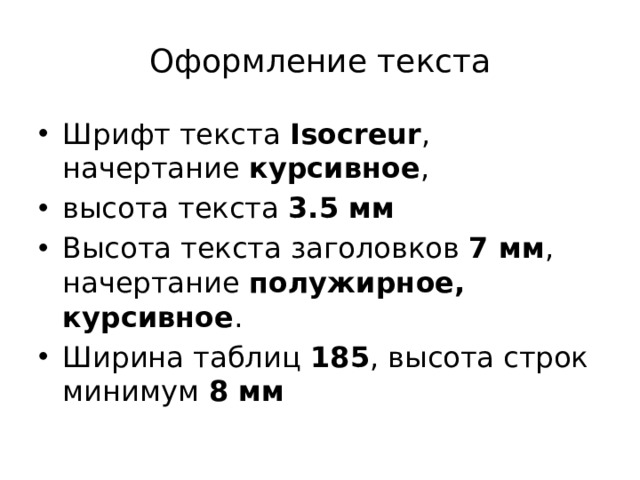 Оформление текста Шрифт текста Isocreur , начертание курсивное , высота текста 3.5 мм Высота текста заголовков 7 мм , начертание полужирное, курсивное . Ширина таблиц 185 , высота строк минимум 8 мм