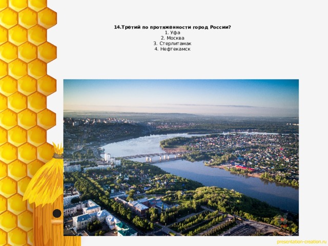 14.Третий по протяженности город России?  1. Уфа  2. Москва  3. Стерлитамак  4. Нефтекамск