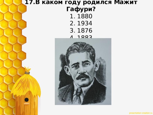 17.В каком году родился Мажит Гафури?  1. 1880  2. 1934  3. 1876  4. 1883