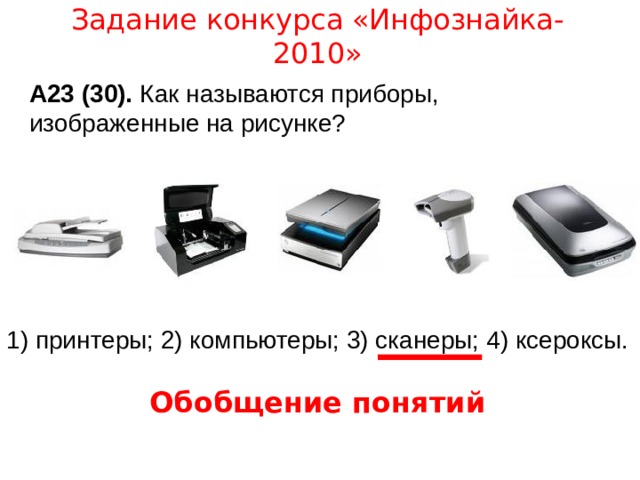 Задание конкурса «Инфознайка-2010» А23 (30). Как называются приборы, изображенные на рисунке? 1) принтеры; 2) компьютеры; 3) сканеры; 4) ксероксы. Обобщение понятий