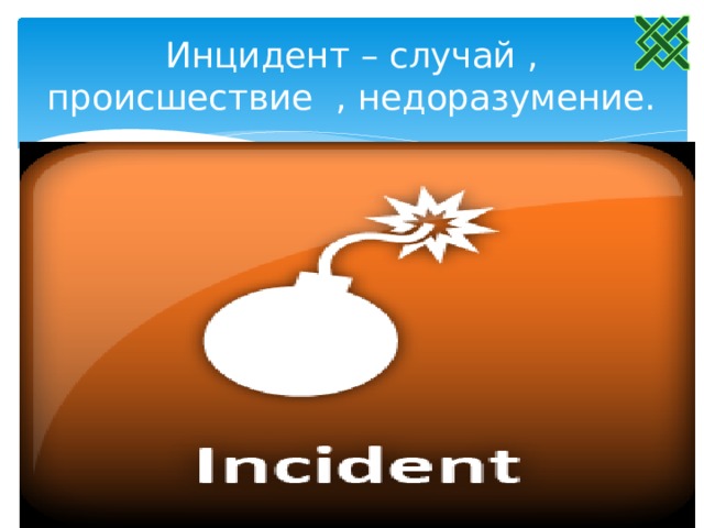Инцидент – случай , происшествие , недоразумение.