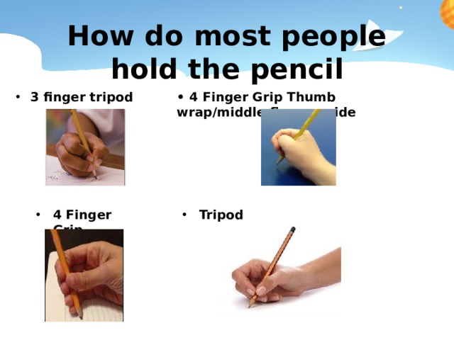 How do most people hold the pencil 3 finger tripod • 4 Finger Grip Thumb wrap/middle finger guide