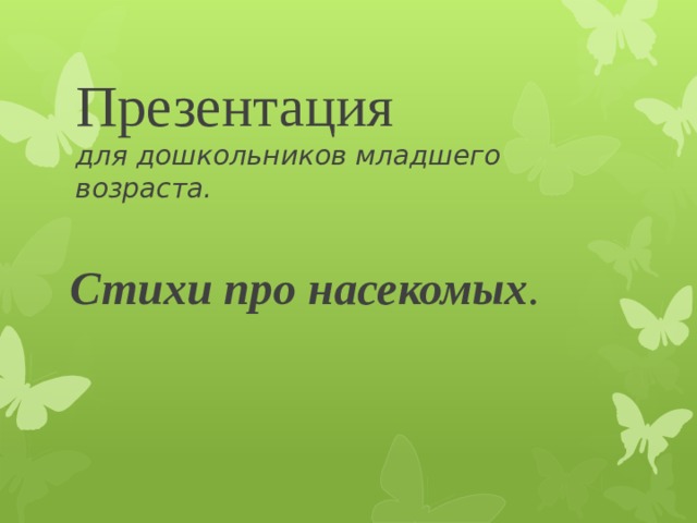 Презентация  для дошкольников младшего возраста.   Стихи про насекомых .