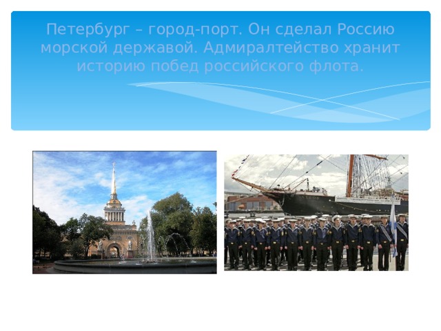 Петербург – город-порт. Он сделал Россию морской державой. Адмиралтейство хранит историю побед российского флота.