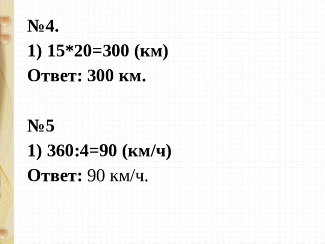№ 4. 1) 15*20=300 (км) Ответ: 300 км.  № 5 1) 360:4=90 (км / ч) Ответ: 90 км / ч.
