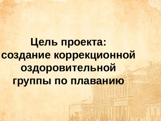 Цель проекта: создание коррекционной оздоровительной группы по плаванию