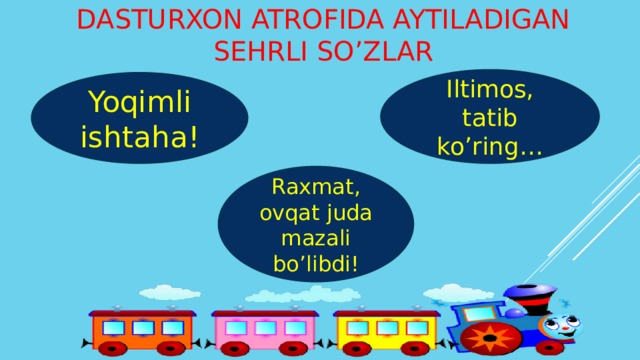 Dasturxon atrofida aytiladigan sehrli so’zlar   Iltimos, tatib ko’ring… Yoqimli ishtaha! Raxmat, ovqat juda mazali bo’libdi!