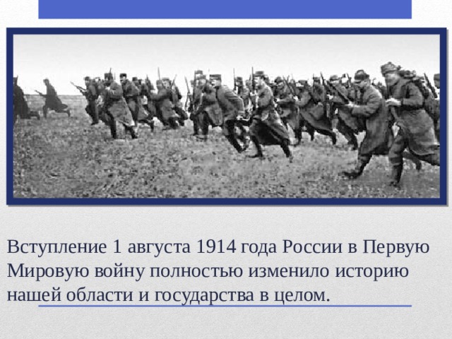 Вступление 1 августа 1914 года России в Первую Мировую войну полностью изменило историю нашей области и государства в целом.