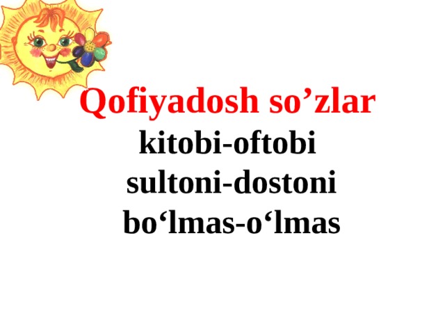 Qofiyadosh so’zlar  kitobi-oftobi  sultoni-dostoni  bo‘lmas-o‘lmas