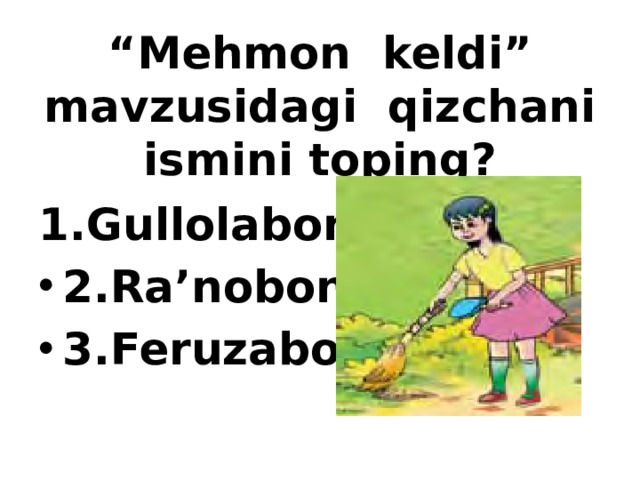 “ Mehmon keldi” mavzusidagi qizchani ismini toping? 1.Gullolabonu 2.Ra’nobonu 3.Feruzabonu