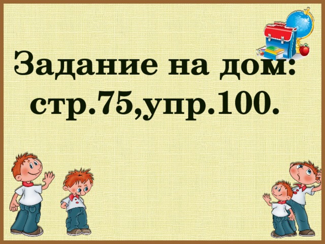 Задание на дом:  стр.75,упр.100.