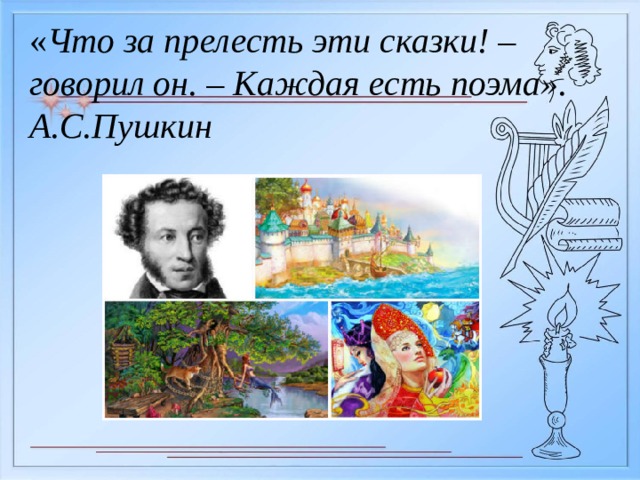 « Что за прелесть эти сказки! – говорил он. – Каждая есть поэма». А.С.Пушкин