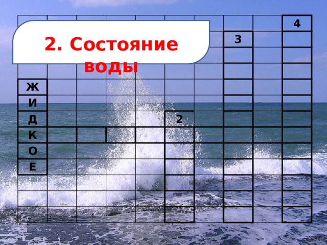 Ж И Д К 3 О 4 Е 2 2. Состояние воды