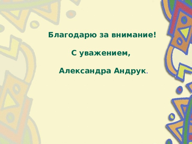 Благодарю за внимание!   С уважением,   Александра Андрук .