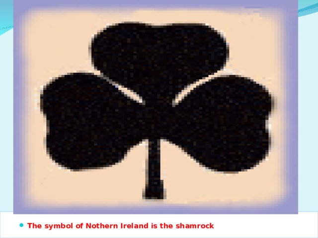 The symbol of Nothern Ireland is the shamrock