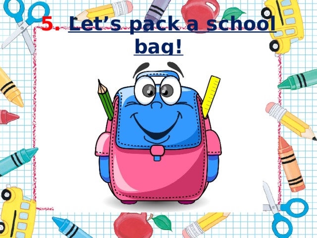 5.  Let’s pack a school bag!