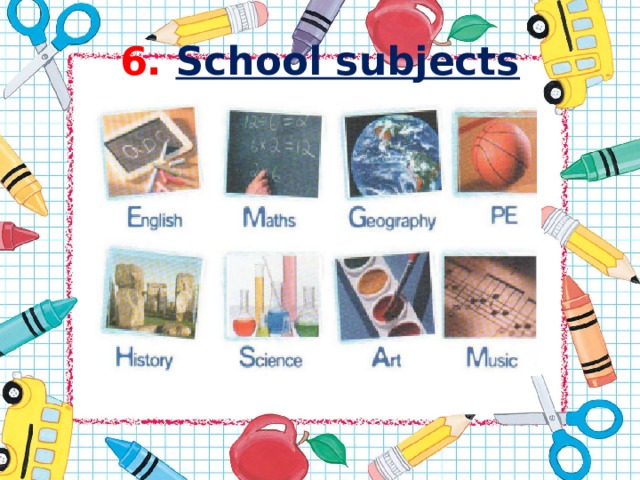 6.  School subjects