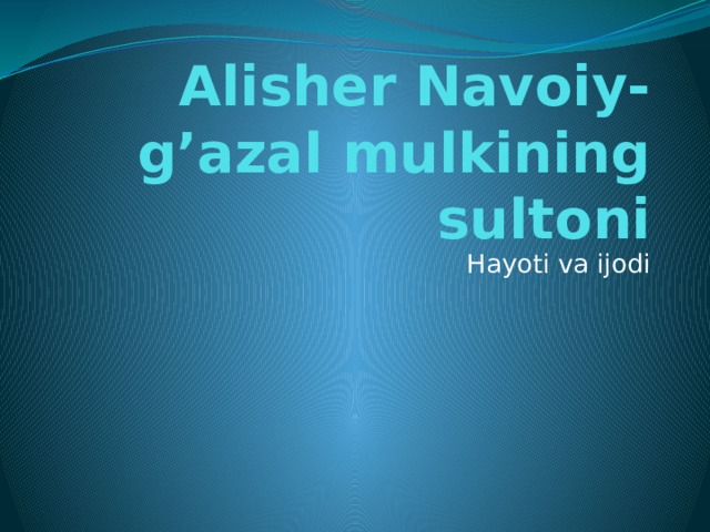 Alisher Navoiy-g’azal mulkining sultoni Hayoti va ijodi