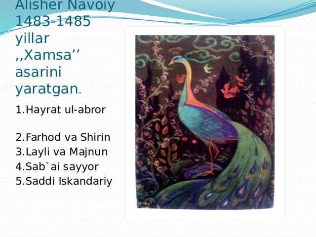 Alisher Navoiy 1483-1485 yillar ,,Xamsa’’ asarini yaratgan . 1.Hayrat ul-abror 2.Farhod va Shirin 3.Layli va Majnun 4.Sab`ai sayyor 5.Saddi Iskandariy