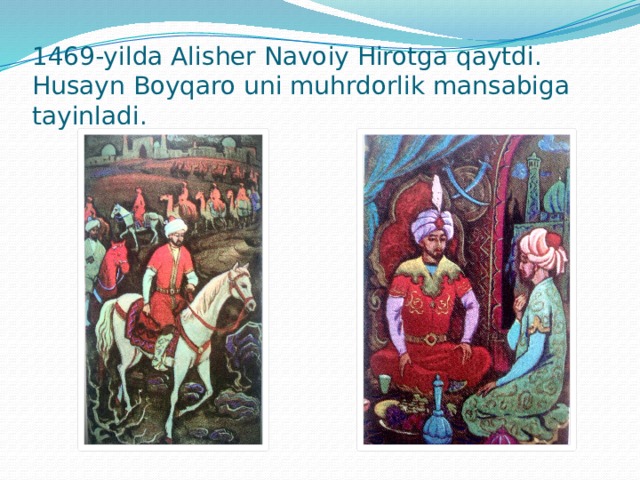 1469-yilda Alisher Navoiy Hirotga qaytdi. Husayn Boyqaro uni muhrdorlik mansabiga tayinladi.