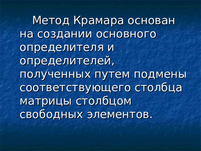 Метод Крамара основан на создании основного определителя и определителей, полученных путем подмены соответствующего столбца матрицы столбцом свободных элементов.