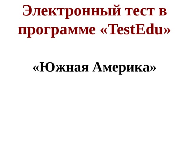 Электронный тест в программе « TestEdu » «Южная Америка»