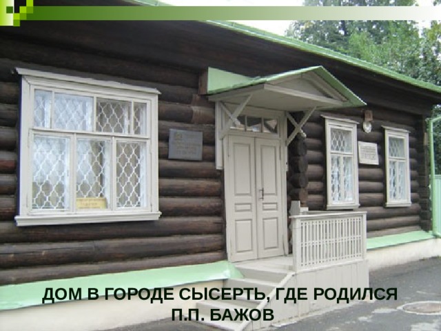Дом в городе Сысерть, где родился  П.П. Бажов