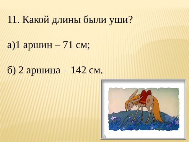 11. Какой длины были уши? а)1 аршин – 71 см; б) 2 аршина – 142 см.