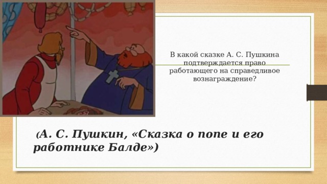 В какой сказке А. С. Пушкина подтверждается право работающего на справедливое вознаграждение?  ( А. С. Пушкин, «Сказка о попе и его работнике Балде»)