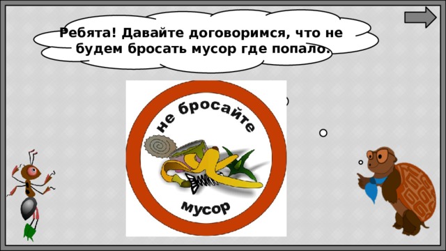 Ребята! Давайте договоримся, что не  будем бросать мусор где попало.