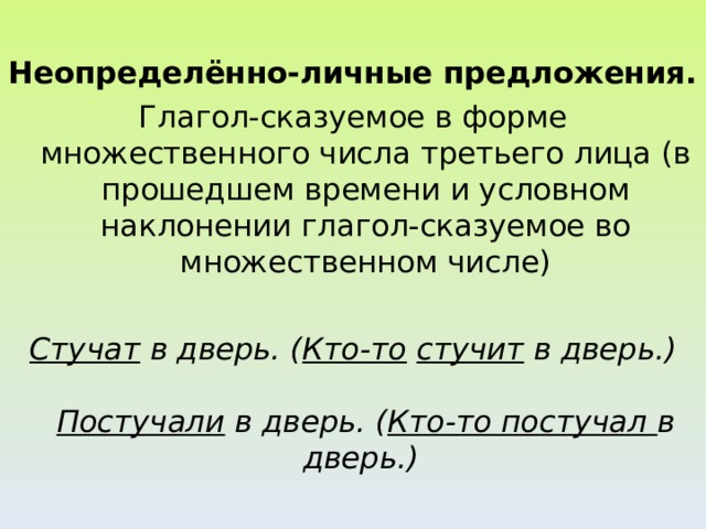 Неопределённо-личные предложения. Глагол-сказуемое в форме множественного числа третьего лица (в прошедшем времени и условном наклонении глагол-сказуемое во множественном числе) Стучат в дверь. ( Кто-то  стучит в дверь.)   Постучали в дверь. ( Кто-то постучал в дверь.)