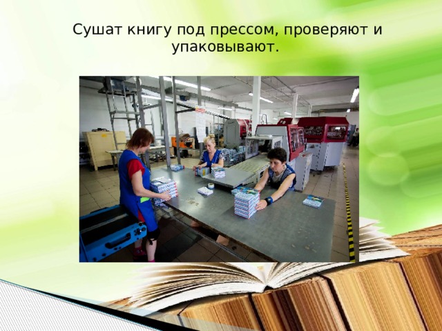 Сушат книгу под прессом, проверяют и упаковывают.