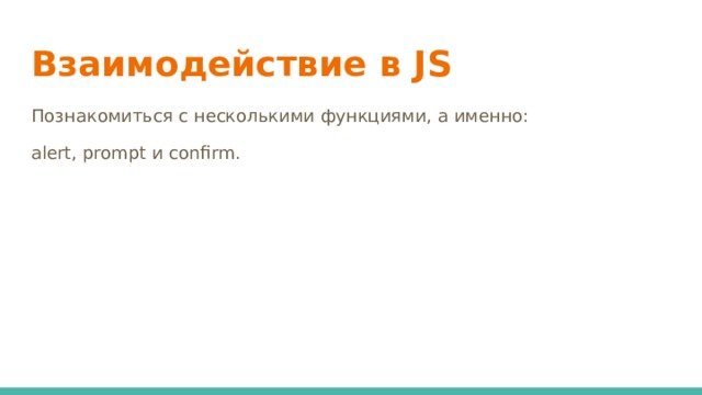 Взаимодействие в JS Познакомиться с несколькими функциями, а именно: alert, prompt и confirm.